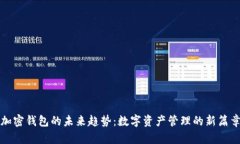 加密钱包的未来趋势：数字资产管理的新篇章