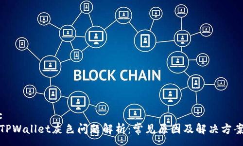 :
TPWallet灰色问题解析：常见原因及解决方案
