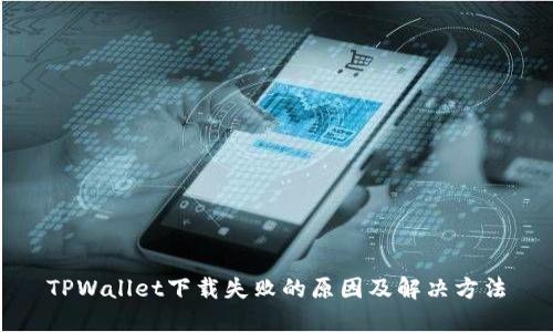 TPWallet下载失败的原因及解决方法