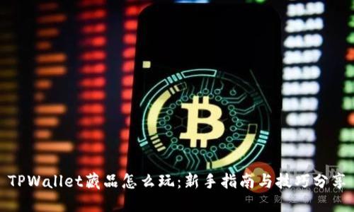 TPWallet藏品怎么玩：新手指南与技巧分享