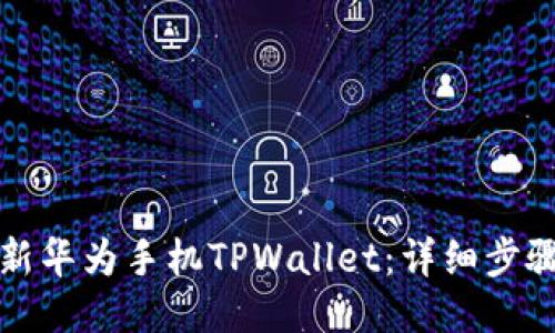 如何更新华为手机TPWallet：详细步骤与技巧