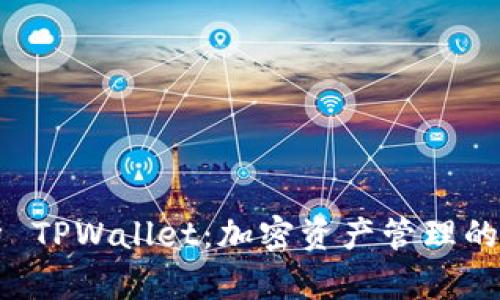 全面解析 TPWallet：加密资产管理的全新助力