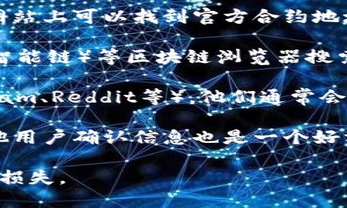 关于“MDX在TPWallet的合约地址”这方面的信息，可以通过以下几步找到。

1. **访问官方网站**：首先，访问MDX和TPWallet的官方网站，通常在这些网站上可以找到官方合约地址。
   
2. **区块链浏览器**：可以使用像Etherscan（以太坊链）或BscScan（币安智能链）等区块链浏览器搜索相关的合约地址。输入“MDX”或Token的名称，就可以找到最新的合约信息。

3. **社交媒体和论坛**：查看MDX的官方社交媒体账户（如Twitter、Telegram、Reddit等），他们通常会发布最新的合约地址和相关的信息。

4. **社区确认**：在一些加密货币论坛上（如Bitcointalk、Reddit等），与其他用户确认信息也是一个好方法。

请注意，确保你所找到的合约地址是来自官方渠道，以确保安全，避免诈骗和损失。