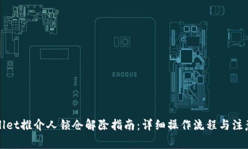 TPWallet推介人锁仓解除指南：详细操作流程与注意事项