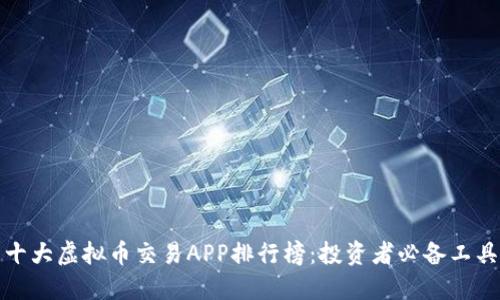 十大虚拟币交易APP排行榜：投资者必备工具