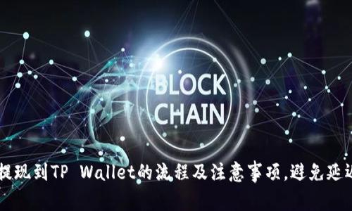 币安提现到TP Wallet的流程及注意事项，避免延迟问题