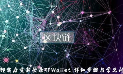 
如何在卸载后重新登录TPWallet：详细步骤与常见问题解答