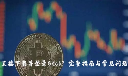如何直接下载并登录Btok? 完整指南与常见问题解答