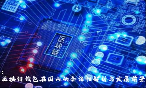 :
区块链钱包在国内的合法性解析与发展前景