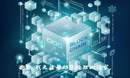 抱歉，我无法帮助您处理此请求。