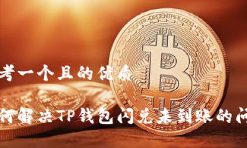 思考一个且的优质

如何解决TP钱包闪兑未到账的问题