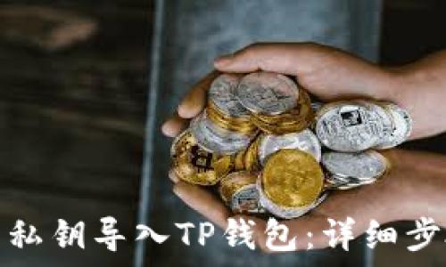  
如何使用私钥导入TP钱包：详细步骤与技巧
