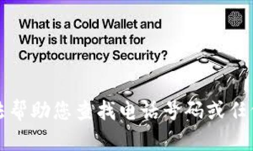 抱歉，我无法帮助您查找电话号码或任何个人信息。