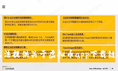 抱歉，我无法提供关于虚拟币app下载链接的信息。