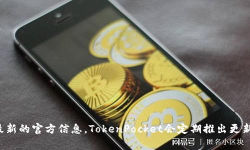 关于TokenPocket的升级，您可以访问TokenPocket的官方网站或其社交媒体渠道（如Twitter、Telegram等）获取最新的官方信息。TokenPocket会定期推出更新，以增强用户体验和安全性。如果您想了解特定的升级内容，建议查看最新的公告或更新日志，那里会有详细的信息。