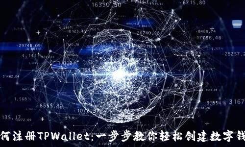  
如何注册TPWallet：一步步教你轻松创建数字钱包