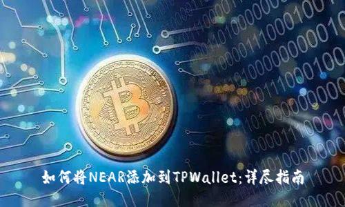 如何将NEAR添加到TPWallet：详尽指南