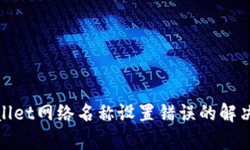 tpwallet网络名称设置错误的解决方法