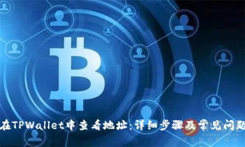 如何在TPWallet中查看地址：详细步骤及常见问题解答