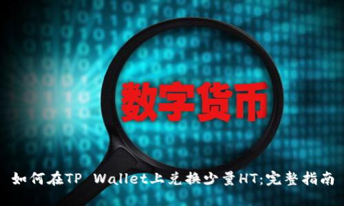 如何在TP Wallet上兑换少量HT：完整指南