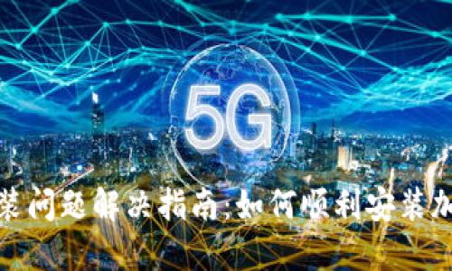 加密钱包安装问题解决指南：如何顺利安装加密钱包软件