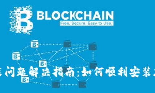 加密钱包安装问题解决指南：如何顺利安装加密钱包软件