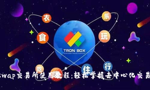 Uniswap交易所使用教程：轻松掌握去中心化交易平台