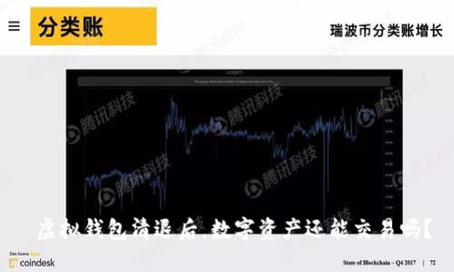  虚拟钱包清退后，数字资产还能交易吗？