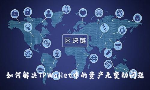 如何解决TPWallet中的资产无变动问题