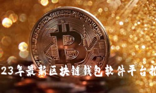 2023年最新区块链钱包软件平台推荐