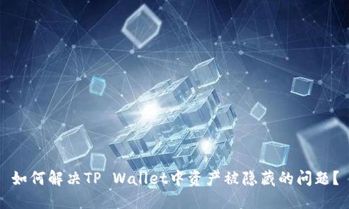 如何解决TP Wallet中资产被隐藏的问题？