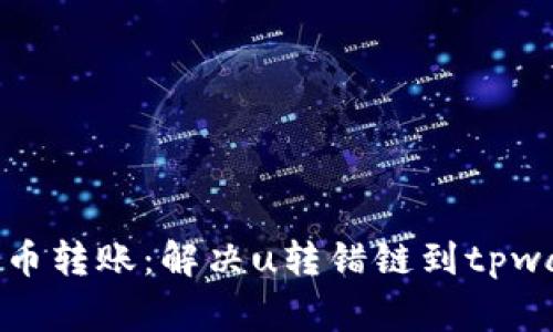如何正确处理货币转账：解决u转错链到tpwallet的常见问题