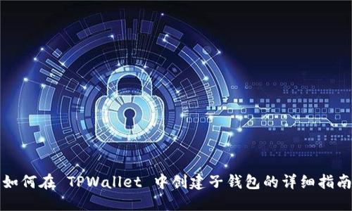 如何在 TPWallet 中创建子钱包的详细指南