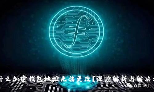 为什么加密钱包地址无法更改？深度解析与解决方案