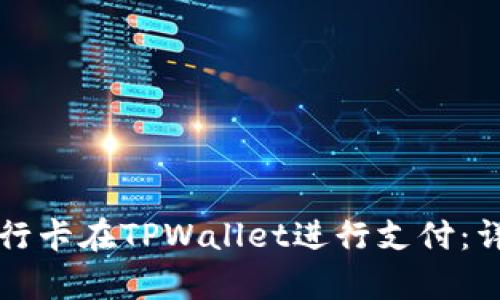 如何使用银行卡在TPWallet进行支付：详尽步骤解析