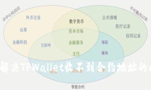 如何解决TPWallet收不到合约地址的问题？