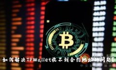 如何解决TPWallet收不到合约地址的问题？