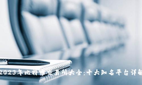 2023年比特币交易所大全：十大知名平台详解