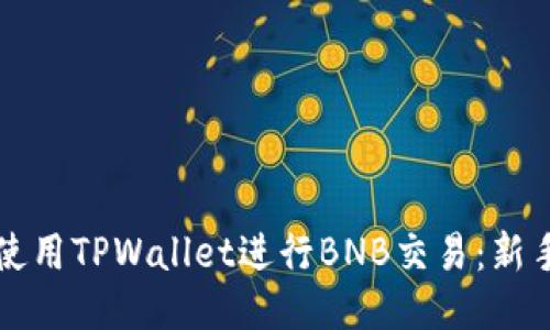 如何使用TPWallet进行BNB交易：新手指南