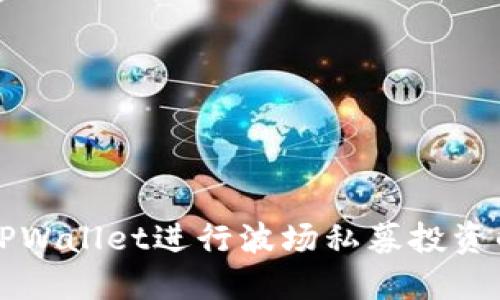 如何使用TPWallet进行波场私募投资的全面指导