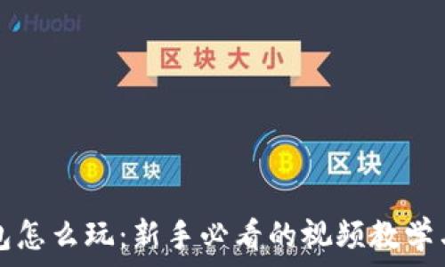   
区块链钱包怎么玩：新手必看的视频教学与实用指南