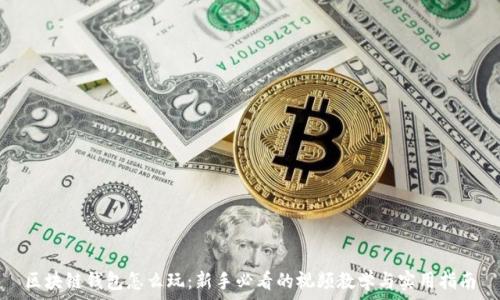   
区块链钱包怎么玩：新手必看的视频教学与实用指南