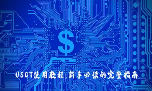USDT使用教程：新手必读的完整指南