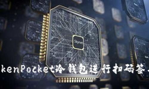 如何使用TokenPocket冷钱包进行扫码签名：详细指南