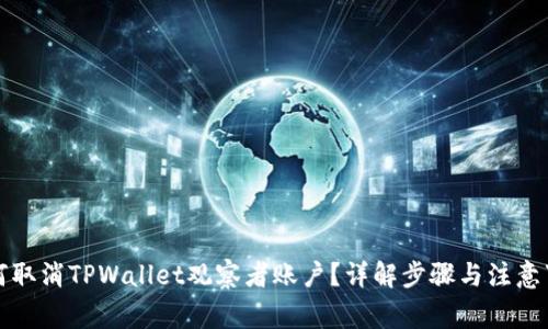 如何取消TPWallet观察者账户？详解步骤与注意事项