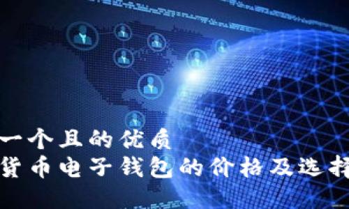 思考一个且的优质
数字货币电子钱包的价格及选择指南