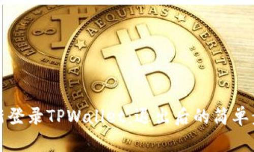 如何重新登录TPWallet：退出后的简单步骤指南