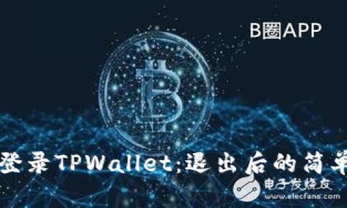 如何重新登录TPWallet：退出后的简单步骤指南