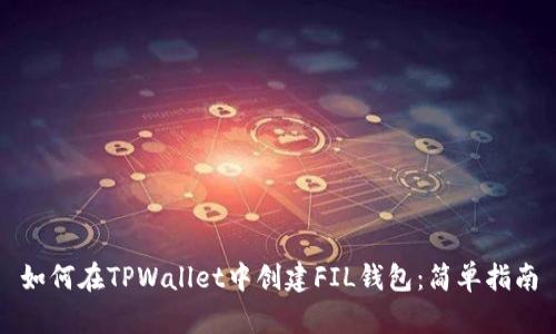 如何在TPWallet中创建FIL钱包：简单指南