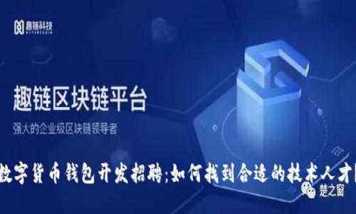数字货币钱包开发招聘：如何找到合适的技术人才？